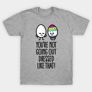 You're not going out dressed like that easter egg T-Shirt